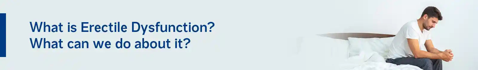 What is Erectile Dysfunction? What can we do about it?