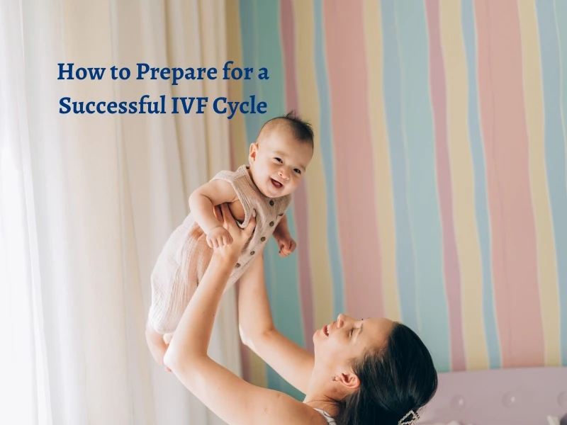 How to Prepare for a Successful IVF Cycle