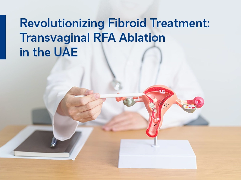 Revolutionizing Fibroid Treatment: Transvaginal RFA Ablation in the UAE