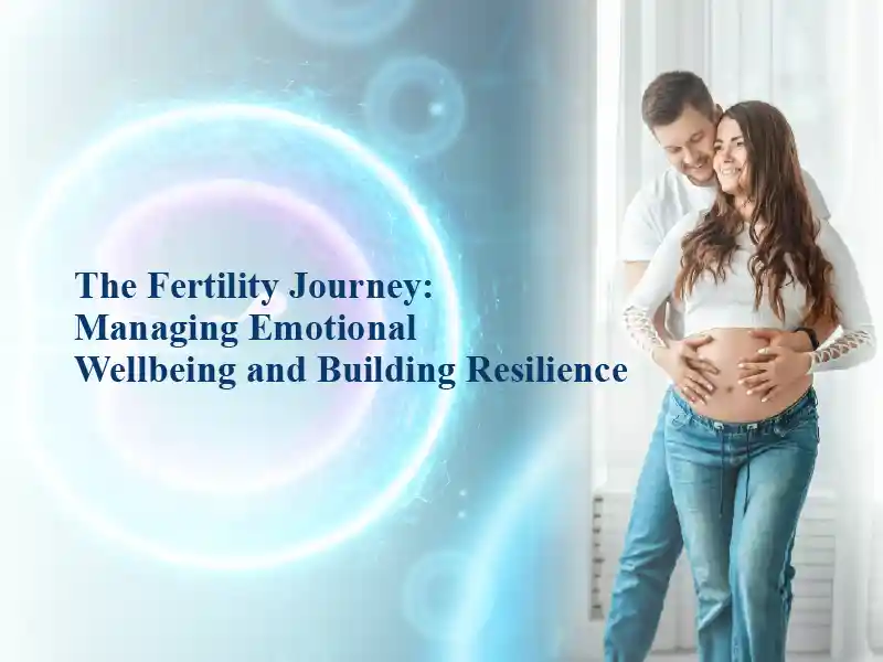 The Fertility Journey: Managing Emotional Wellbeing and Building Resilience