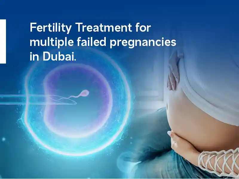 Fertility Treatment for multiple failed pregnancies in Dubai.