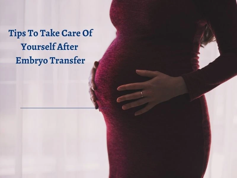 Tips To Take Care Of Yourself After Embryo Transfer