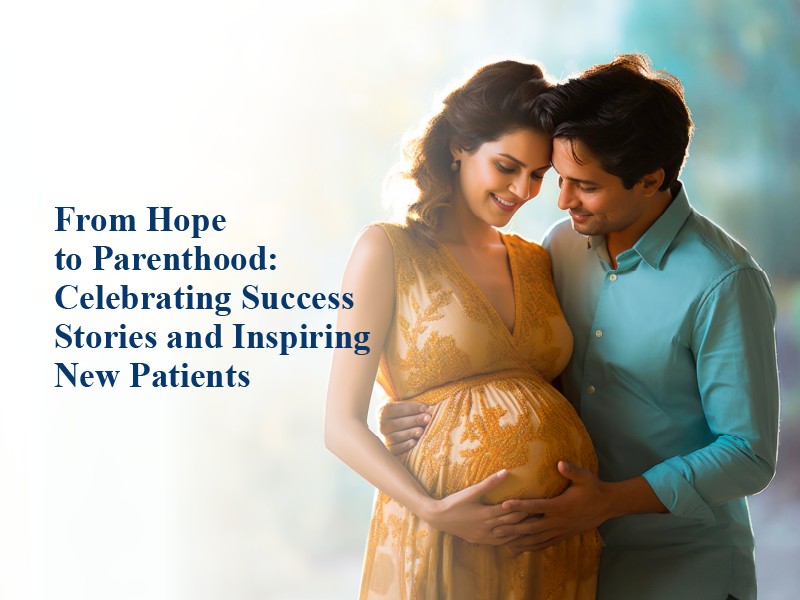 From Hope to Parenthood: Celebrating Success Stories and Inspiring New Patients