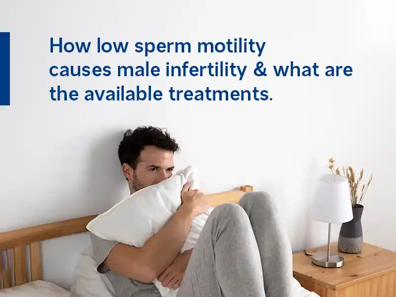 How low sperm motility causes male infertility & what are the available treatments.