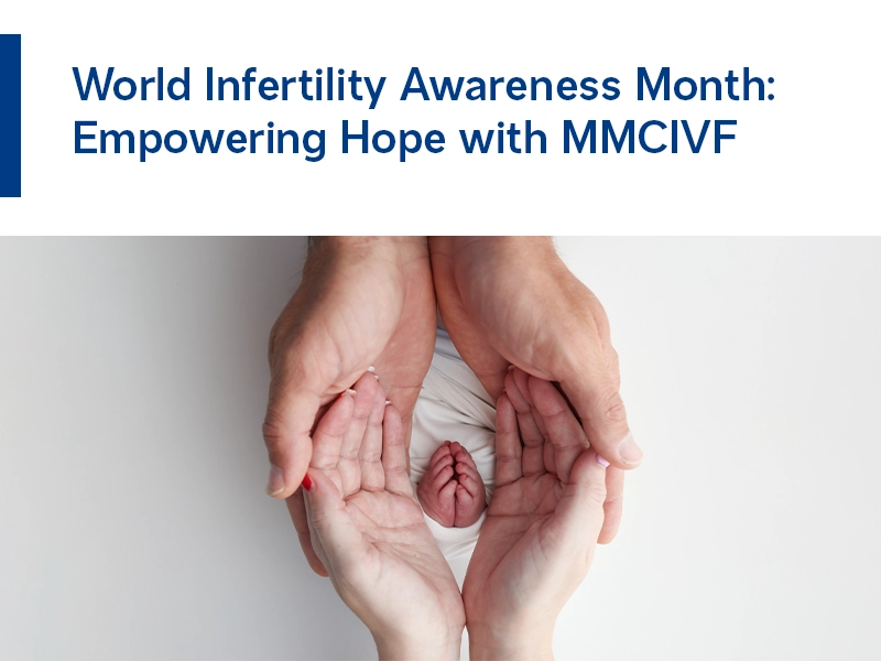 World Infertility Awareness Month: Empowering Hope with MMCIVF